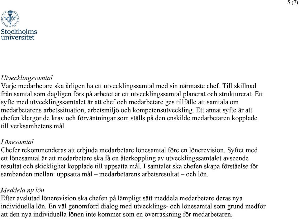 Ett syfte med utvecklingssamtalet är att chef och medarbetare ges tillfälle att samtala om medarbetarens arbetssituation, arbetsmiljö och kompetensutveckling.