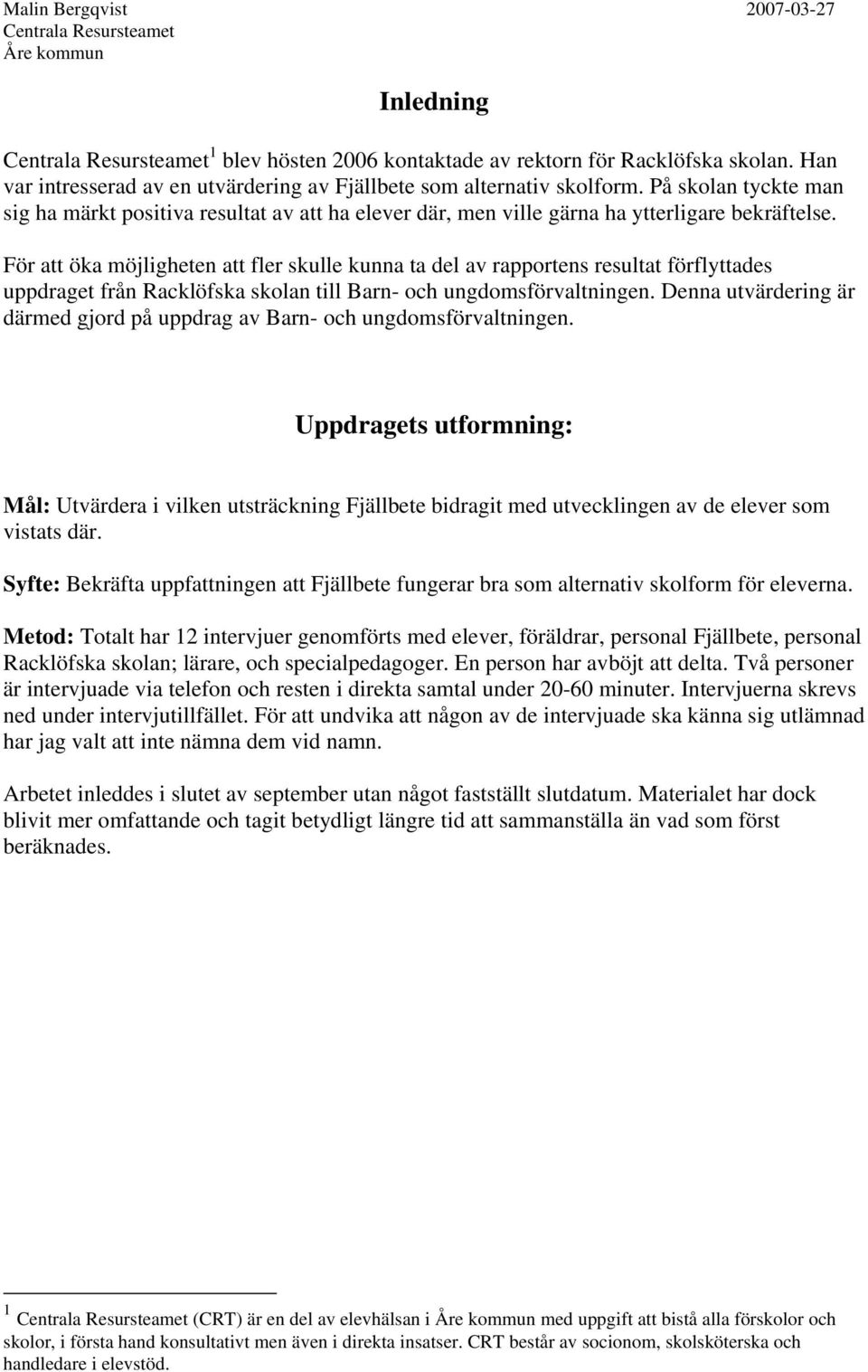 För att öka möjligheten att fler skulle kunna ta del av rapportens resultat förflyttades uppdraget från Racklöfska skolan till Barn- och ungdomsförvaltningen.
