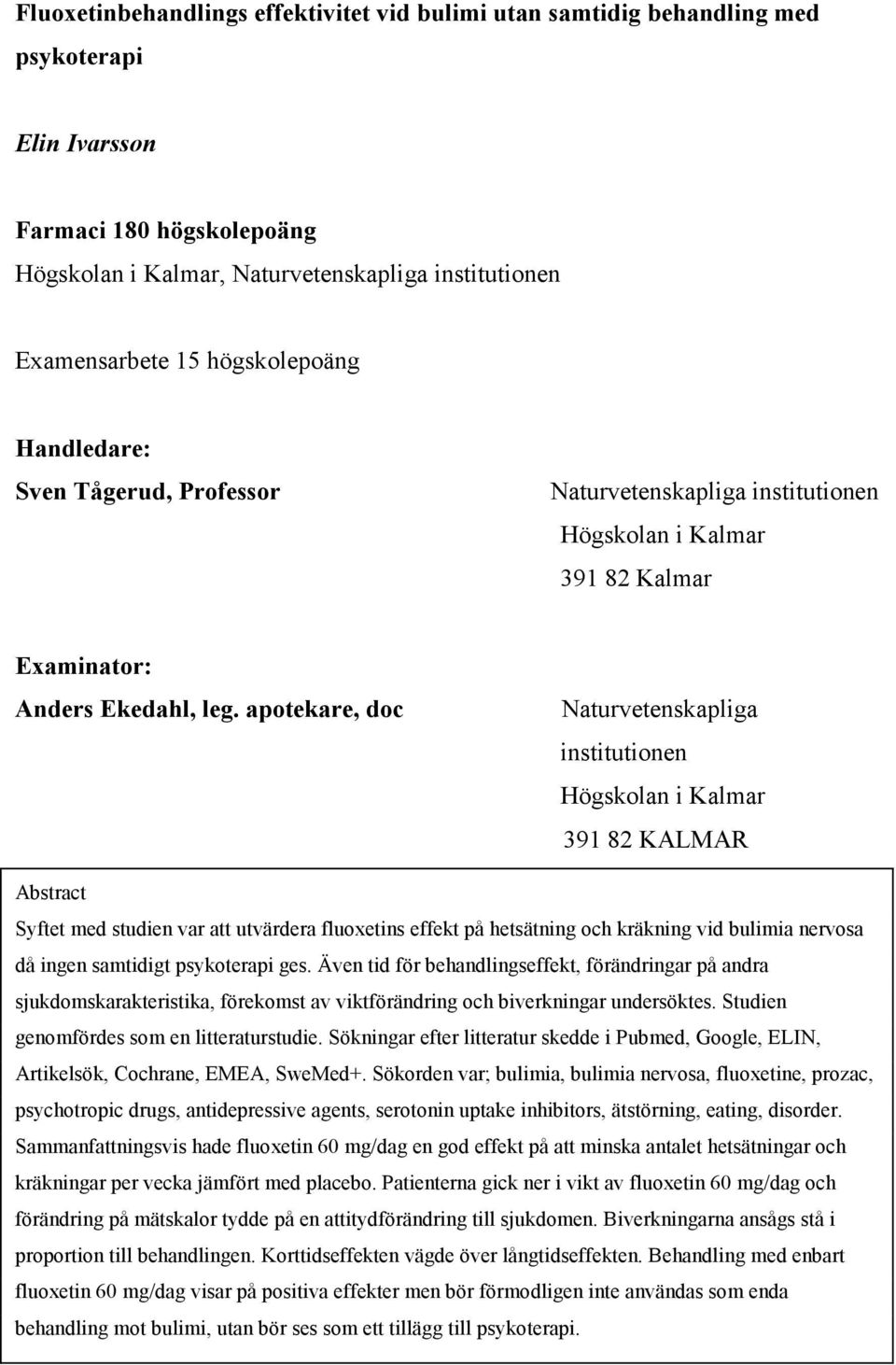 apotekare, doc Naturvetenskapliga institutionen Högskolan i Kalmar 391 82 KALMAR Abstract Syftet med studien var att utvärdera fluoxetins effekt på hetsätning och kräkning vid bulimia nervosa då