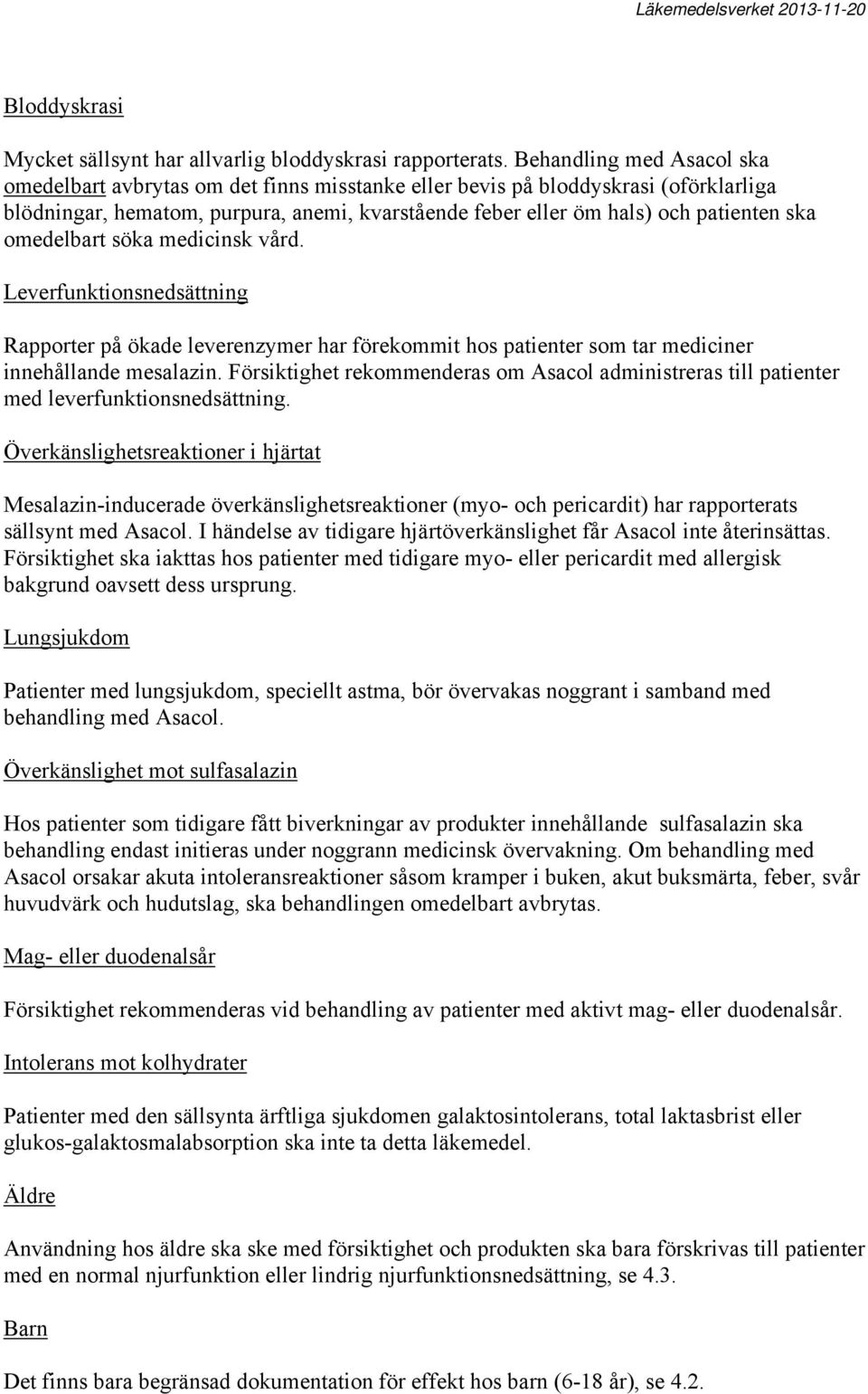 omedelbart söka medicinsk vård. Leverfunktionsnedsättning Rapporter på ökade leverenzymer har förekommit hos patienter som tar mediciner innehållande mesalazin.