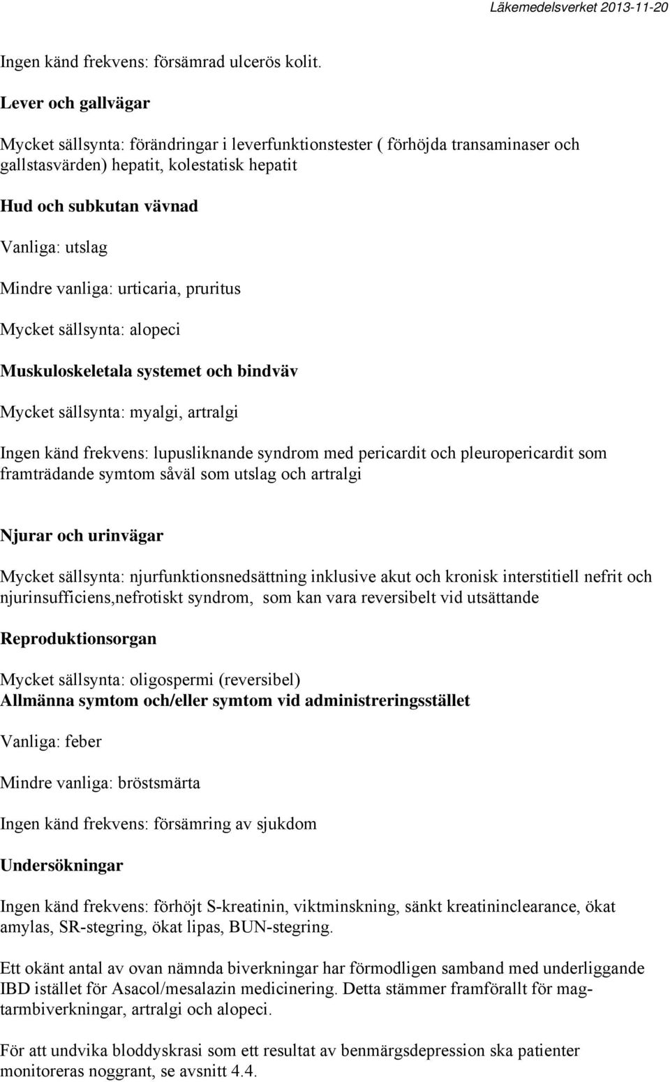 vanliga: urticaria, pruritus Mycket sällsynta: alopeci Muskuloskeletala systemet och bindväv Mycket sällsynta: myalgi, artralgi Ingen känd frekvens: lupusliknande syndrom med pericardit och