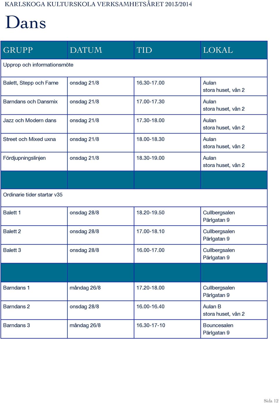 30 Aulan stora huset, vån 2 Fördjupningslinjen onsdag 21/8 18.30-19.00 Aulan stora huset, vån 2 Ordinarie tider startar v35 Balett 1 onsdag 28/8 18.20-19.