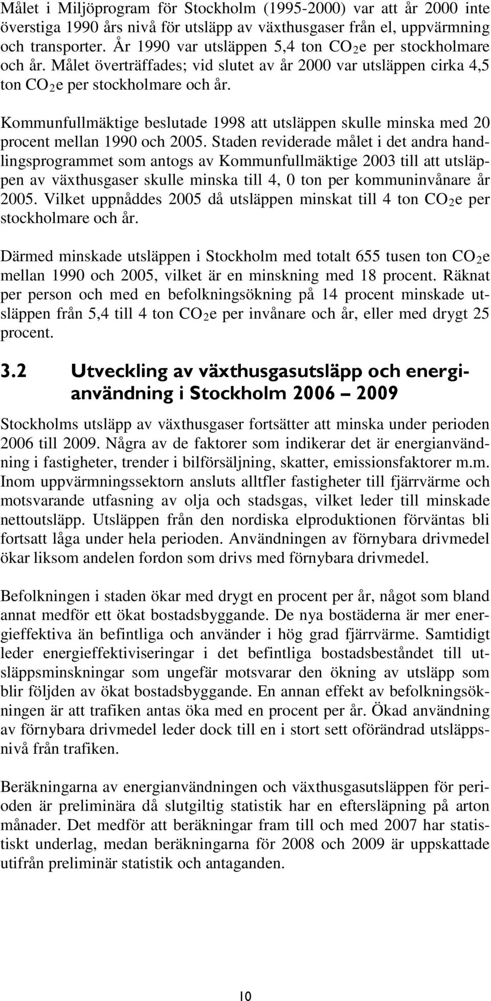 Kommunfullmäktige beslutade 1998 att utsläppen skulle minska med 20 procent mellan 1990 och 2005.