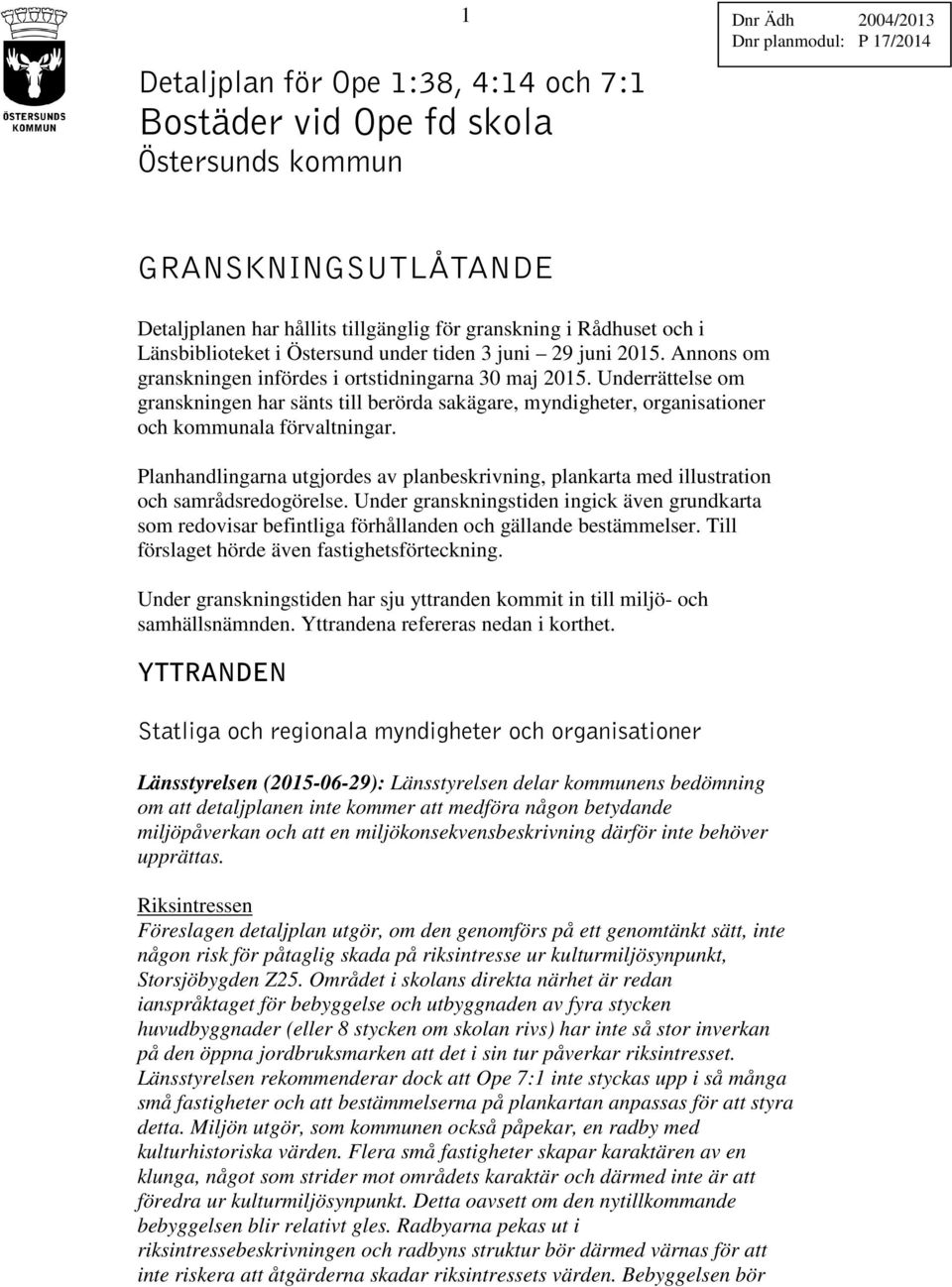 Underrättelse om granskningen har sänts till berörda sakägare, myndigheter, organisationer och kommunala förvaltningar.
