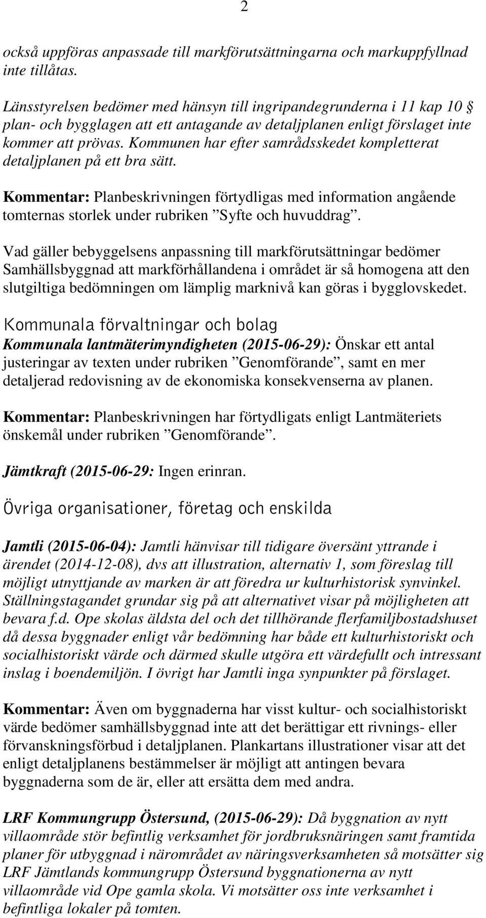 Kommunen har efter samrådsskedet kompletterat detaljplanen på ett bra sätt. Kommentar: Planbeskrivningen förtydligas med information angående tomternas storlek under rubriken Syfte och huvuddrag.