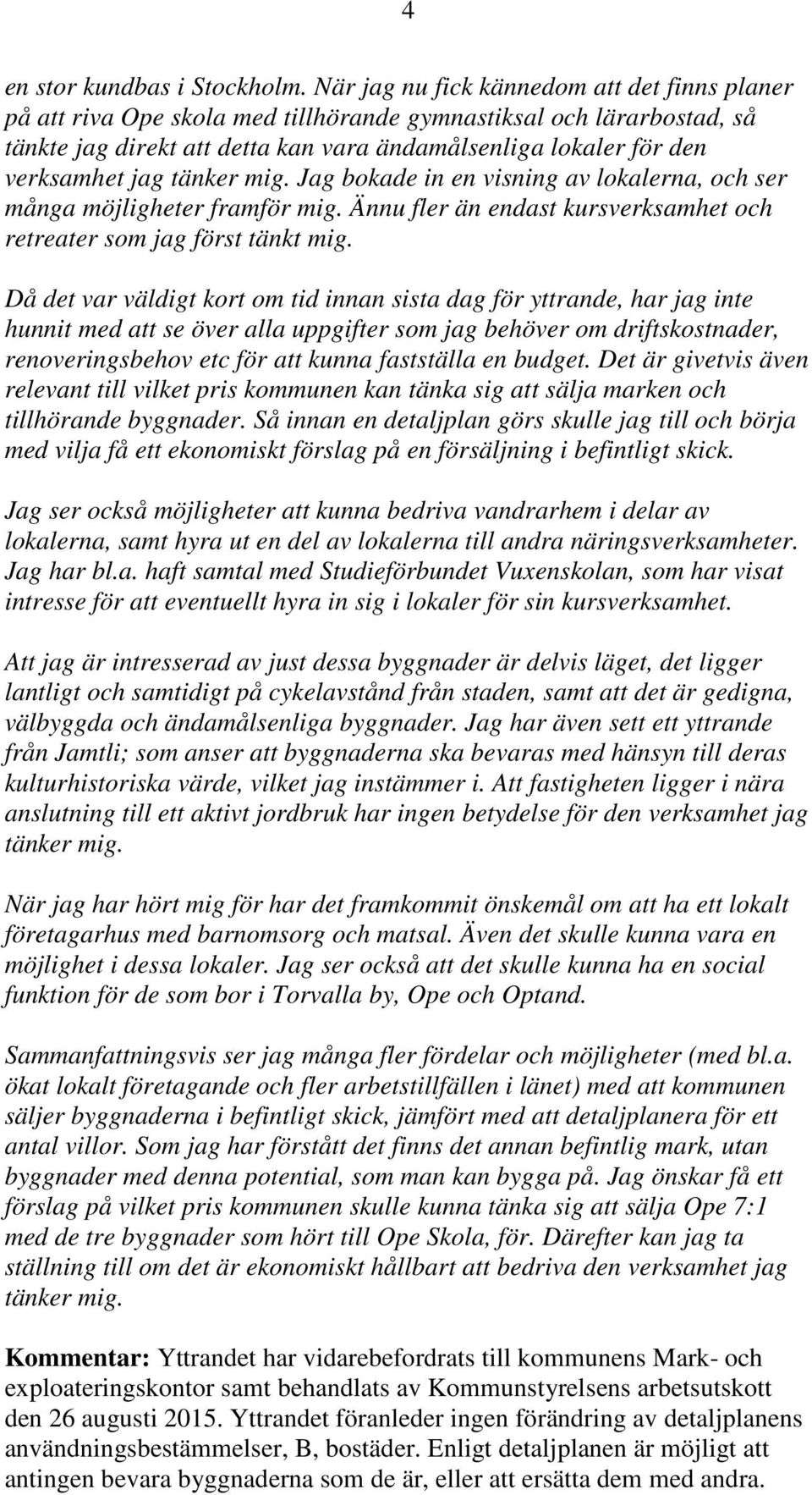 tänker mig. Jag bokade in en visning av lokalerna, och ser många möjligheter framför mig. Ännu fler än endast kursverksamhet och retreater som jag först tänkt mig.