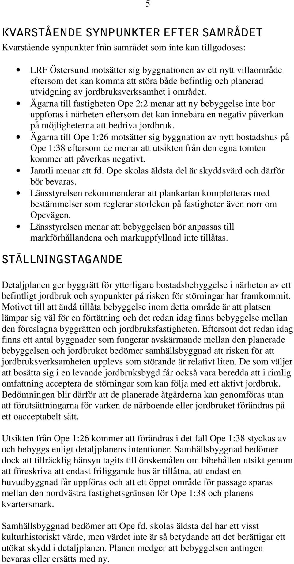 Ägarna till fastigheten Ope 2:2 menar att ny bebyggelse inte bör uppföras i närheten eftersom det kan innebära en negativ påverkan på möjligheterna att bedriva jordbruk.