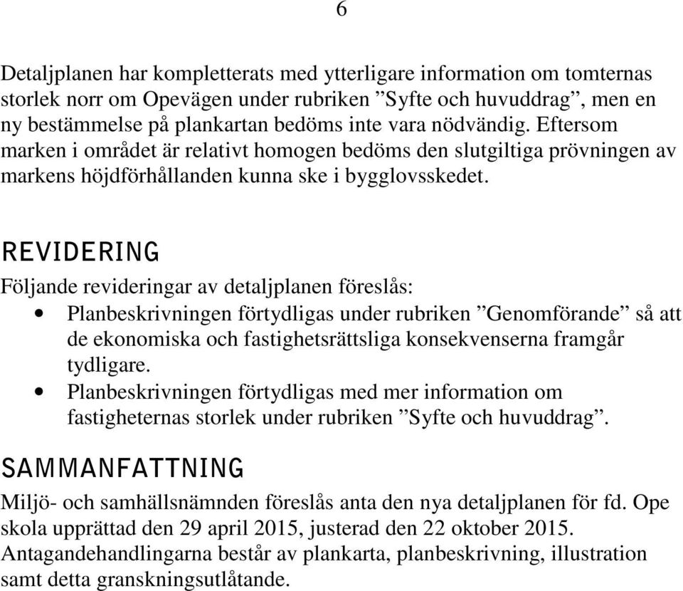REVIDERING Följande revideringar av detaljplanen föreslås: Planbeskrivningen förtydligas under rubriken Genomförande så att de ekonomiska och fastighetsrättsliga konsekvenserna framgår tydligare.