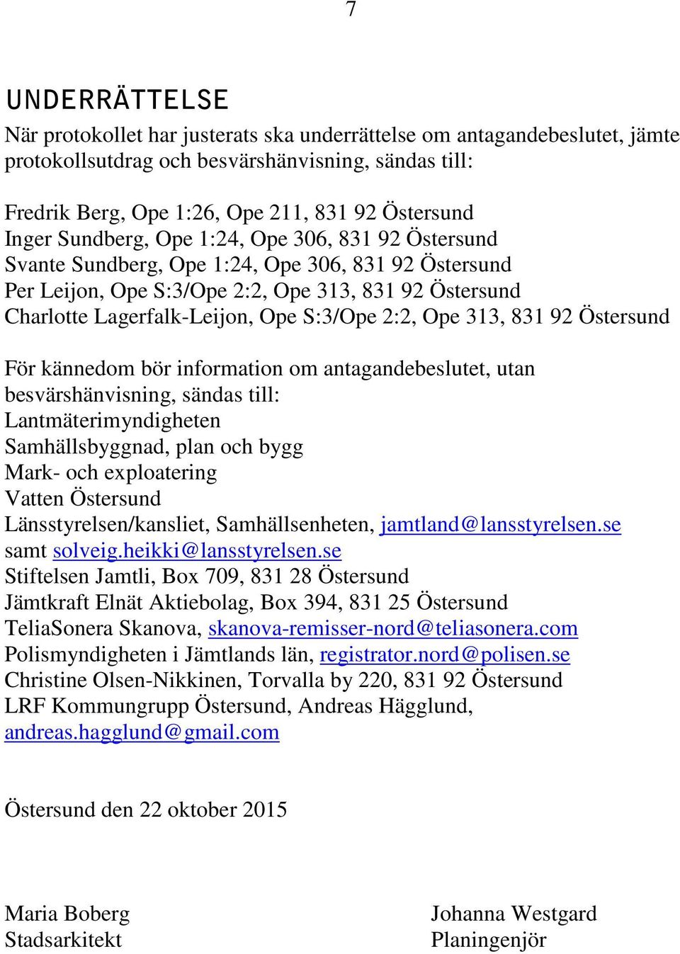 2:2, Ope 313, 831 92 Östersund För kännedom bör information om antagandebeslutet, utan besvärshänvisning, sändas till: Lantmäterimyndigheten Samhällsbyggnad, plan och bygg Mark- och exploatering
