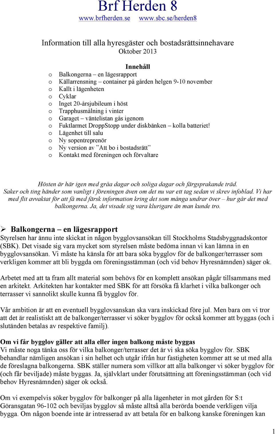 Lägenhet till salu Ny spentreprenör Ny versin av Att b i bstadsrätt Kntakt med föreningen ch förvaltare Hösten är här igen med gråa dagar ch sliga dagar ch färgsprakande träd.