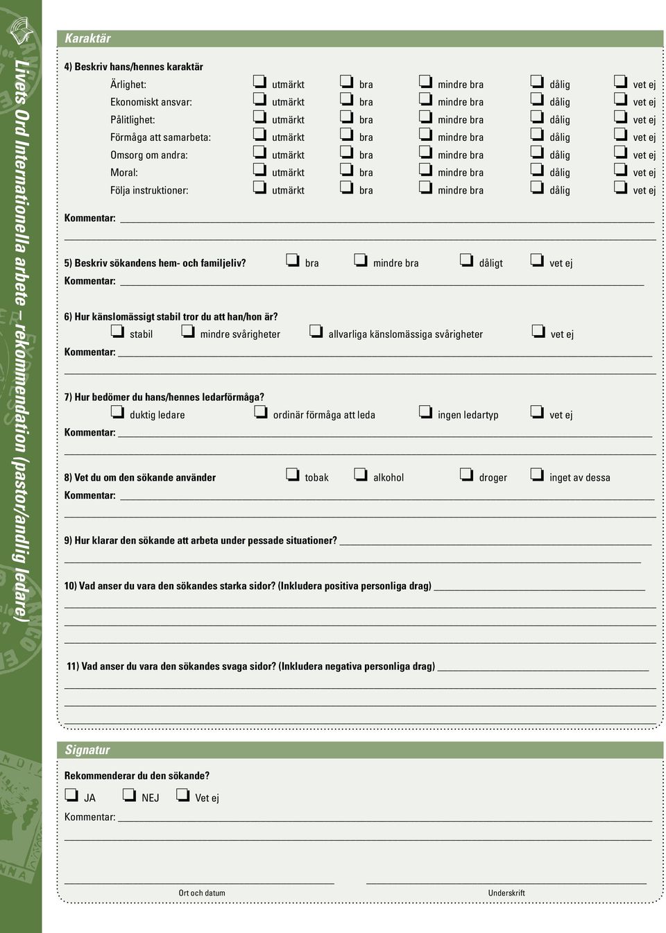 mindre bra dålig vet ej Följa instruktioner: utmärkt bra mindre bra dålig vet ej 5) Beskriv sökandens hem- och familjeliv?