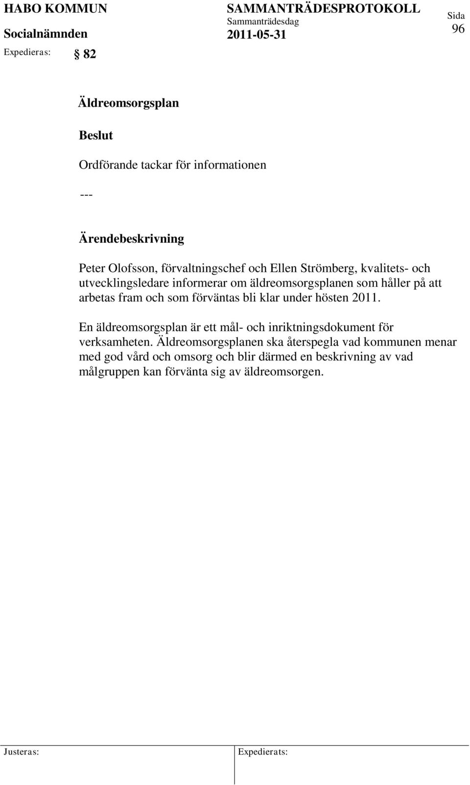 bli klar under hösten 2011. En äldreomsorgsplan är ett mål- och inriktningsdokument för verksamheten.