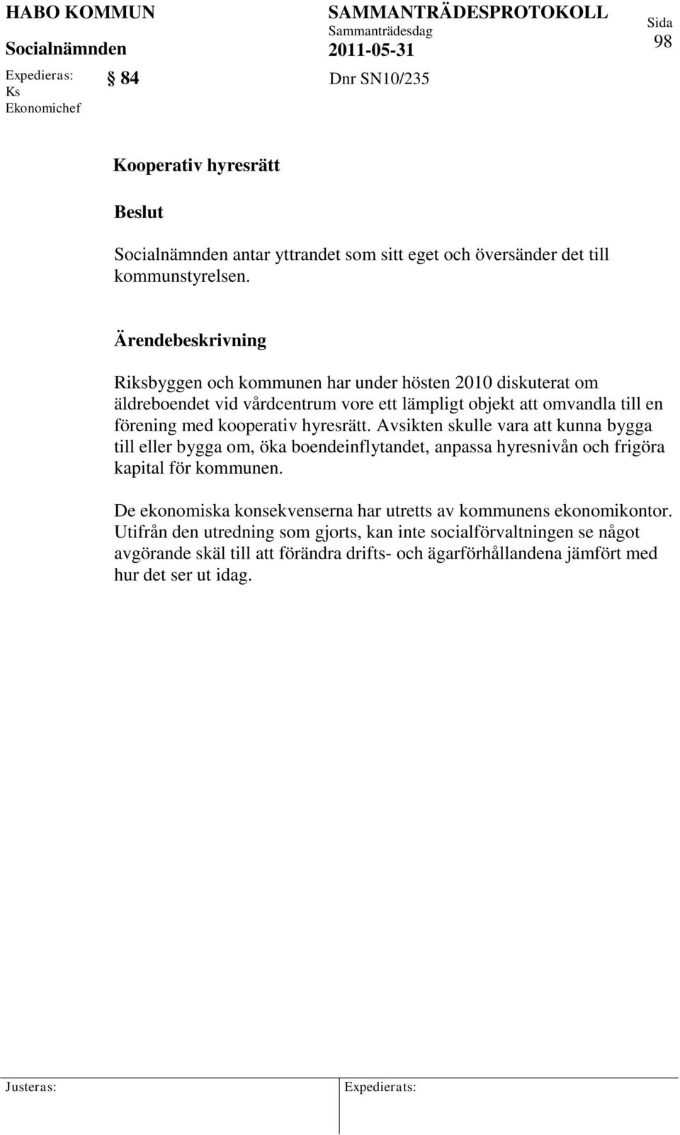 Avsikten skulle vara att kunna bygga till eller bygga om, öka boendeinflytandet, anpassa hyresnivån och frigöra kapital för kommunen.