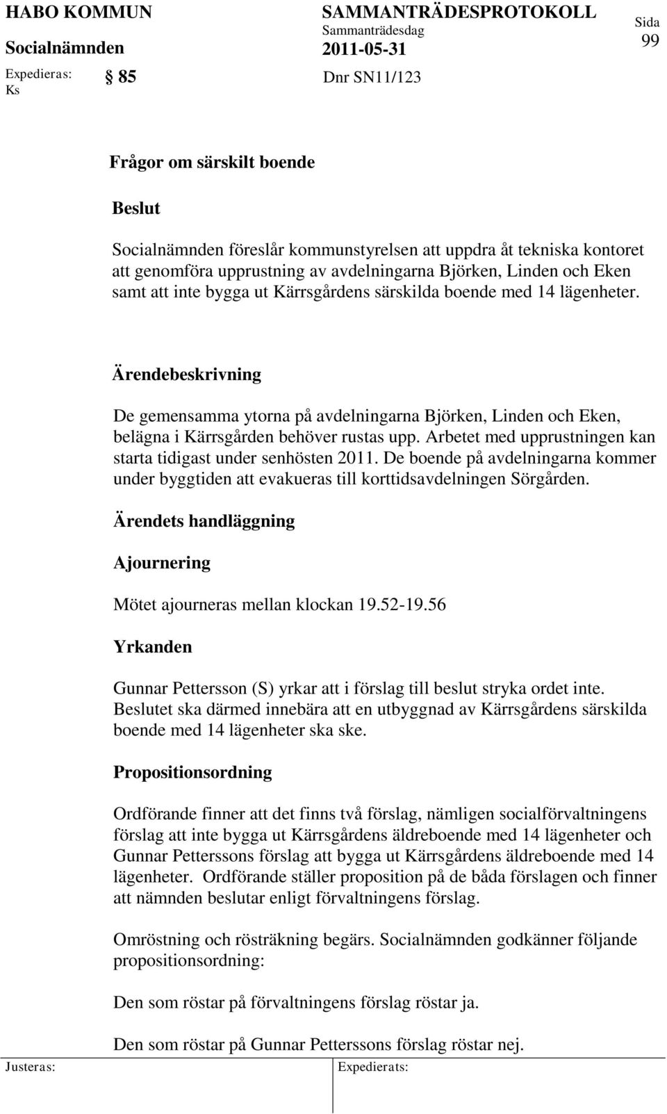 Arbetet med upprustningen kan starta tidigast under senhösten 2011. De boende på avdelningarna kommer under byggtiden att evakueras till korttidsavdelningen Sörgården.