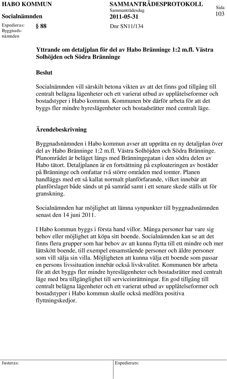 kommun. Kommunen bör därför arbeta för att det byggs fler mindre hyreslägenheter och bostadsrätter med centralt läge.