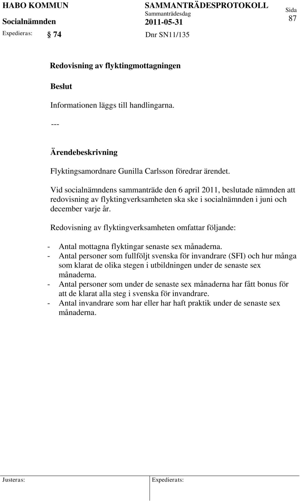 Redovisning av flyktingverksamheten omfattar följande: - Antal mottagna flyktingar senaste sex månaderna.