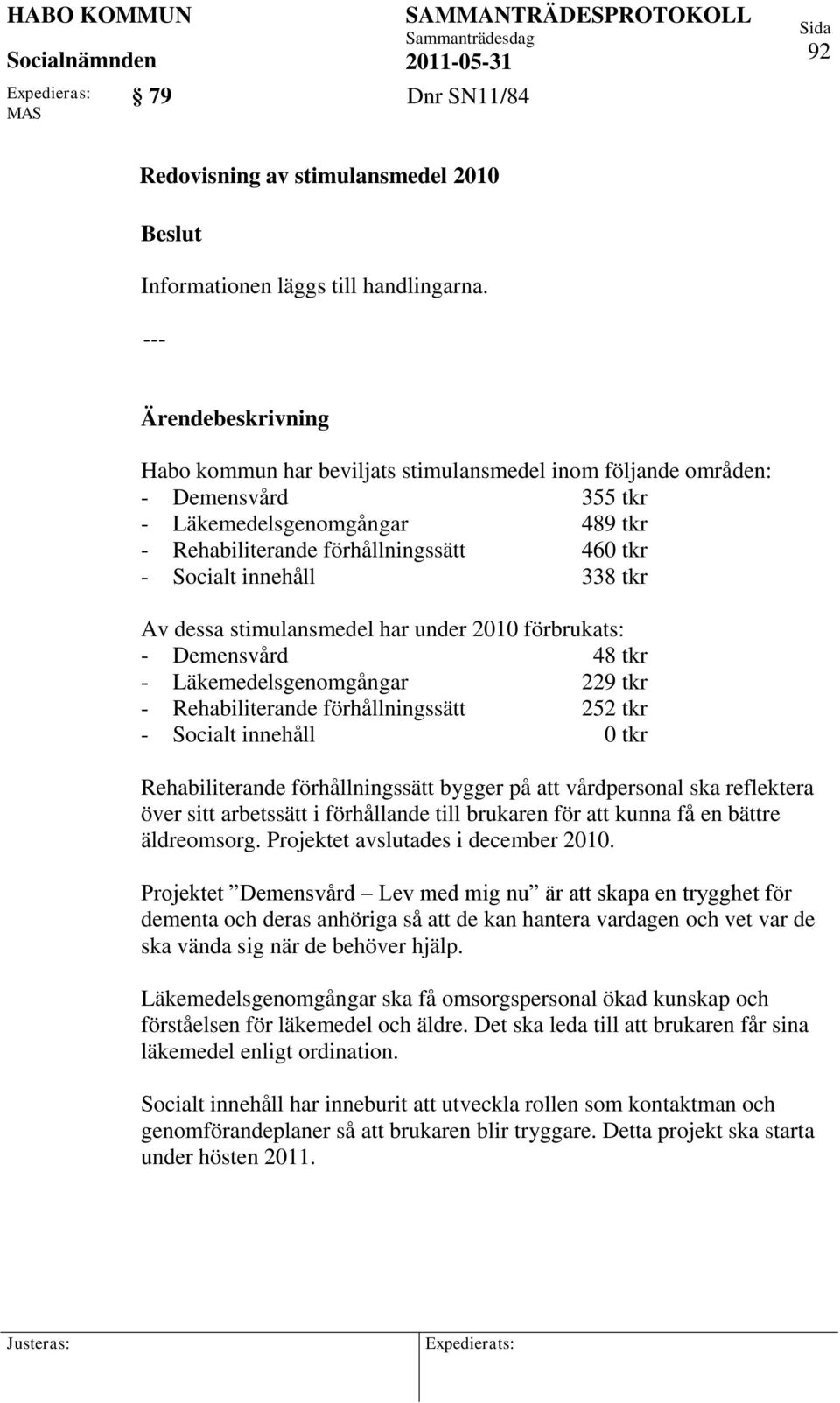 stimulansmedel har under 2010 förbrukats: - Demensvård 48 tkr - Läkemedelsgenomgångar 229 tkr - Rehabiliterande förhållningssätt 252 tkr - Socialt innehåll 0 tkr Rehabiliterande förhållningssätt