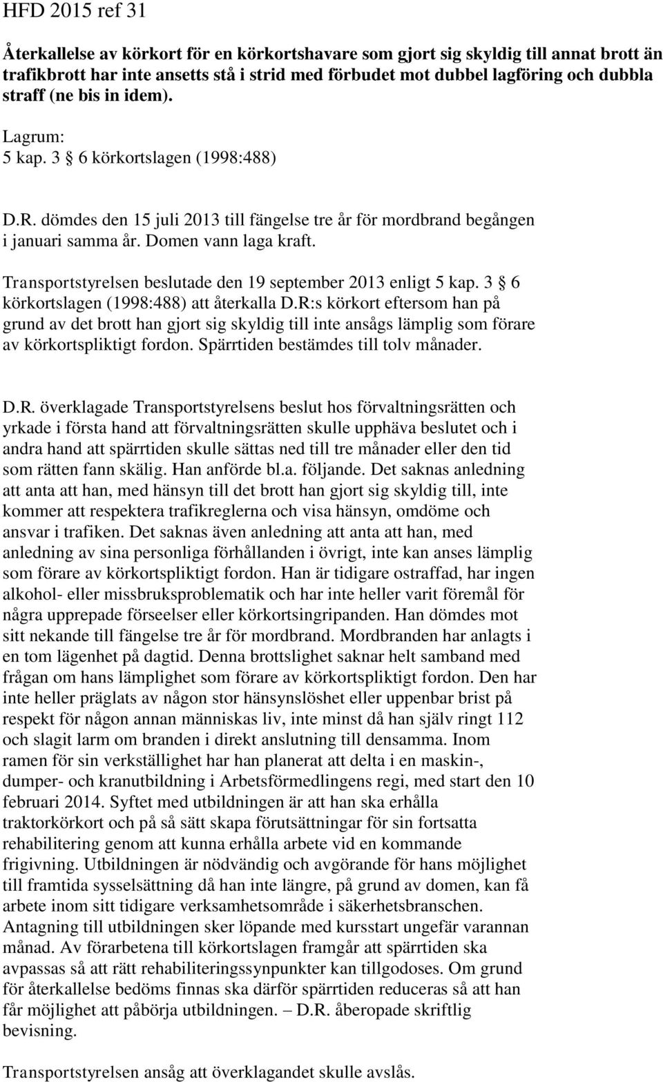 Transportstyrelsen beslutade den 19 september 2013 enligt 5 kap. 3 6 körkortslagen (1998:488) att återkalla D.