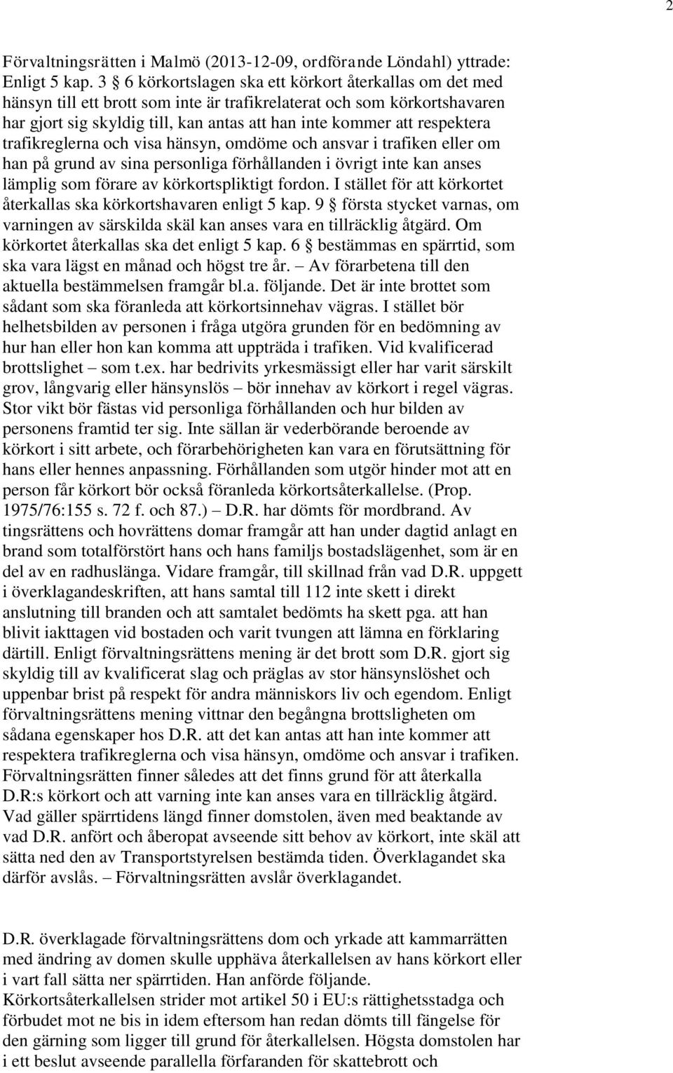 respektera trafikreglerna och visa hänsyn, omdöme och ansvar i trafiken eller om han på grund av sina personliga förhållanden i övrigt inte kan anses lämplig som förare av körkortspliktigt fordon.