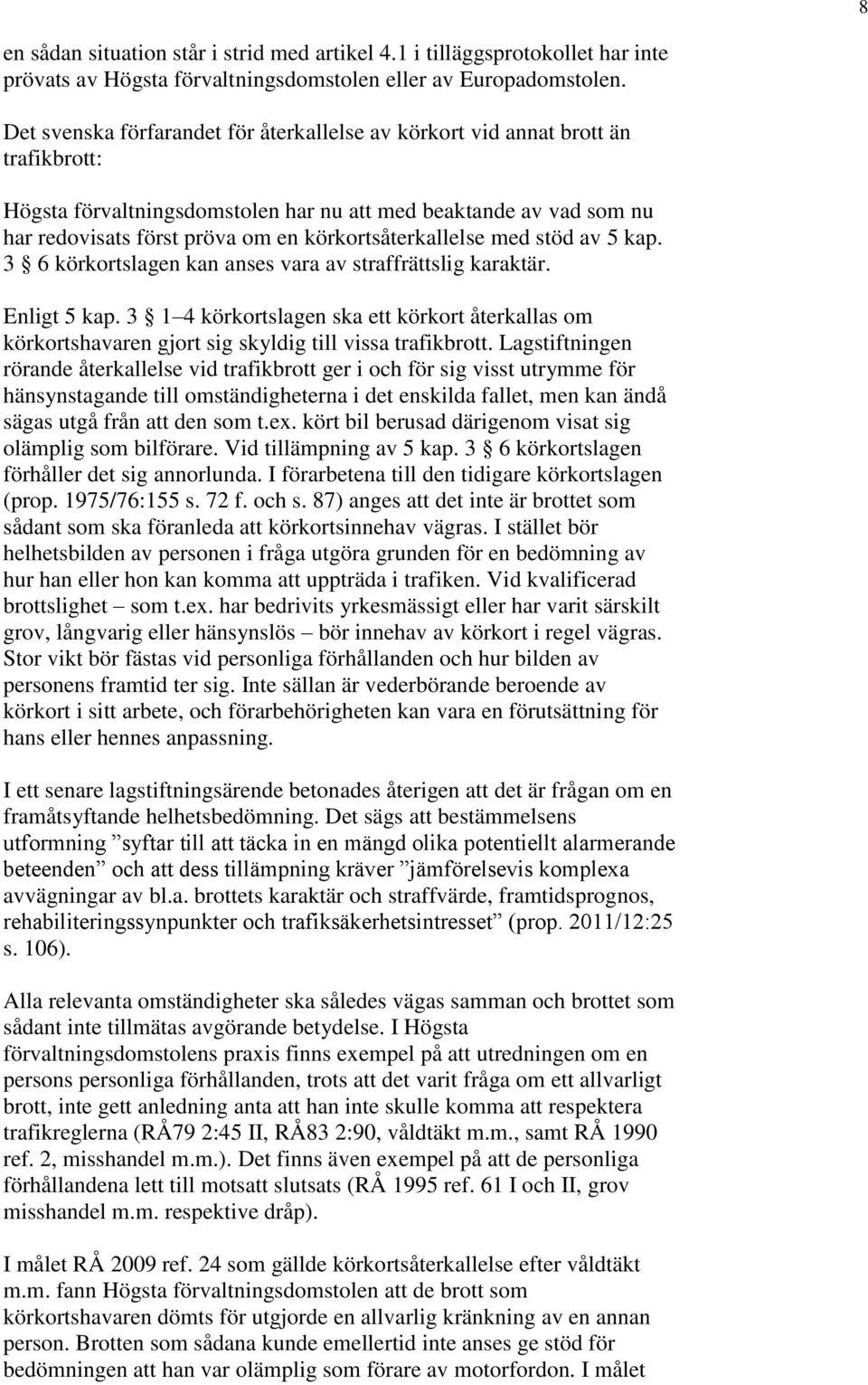 körkortsåterkallelse med stöd av 5 kap. 3 6 körkortslagen kan anses vara av straffrättslig karaktär. Enligt 5 kap.