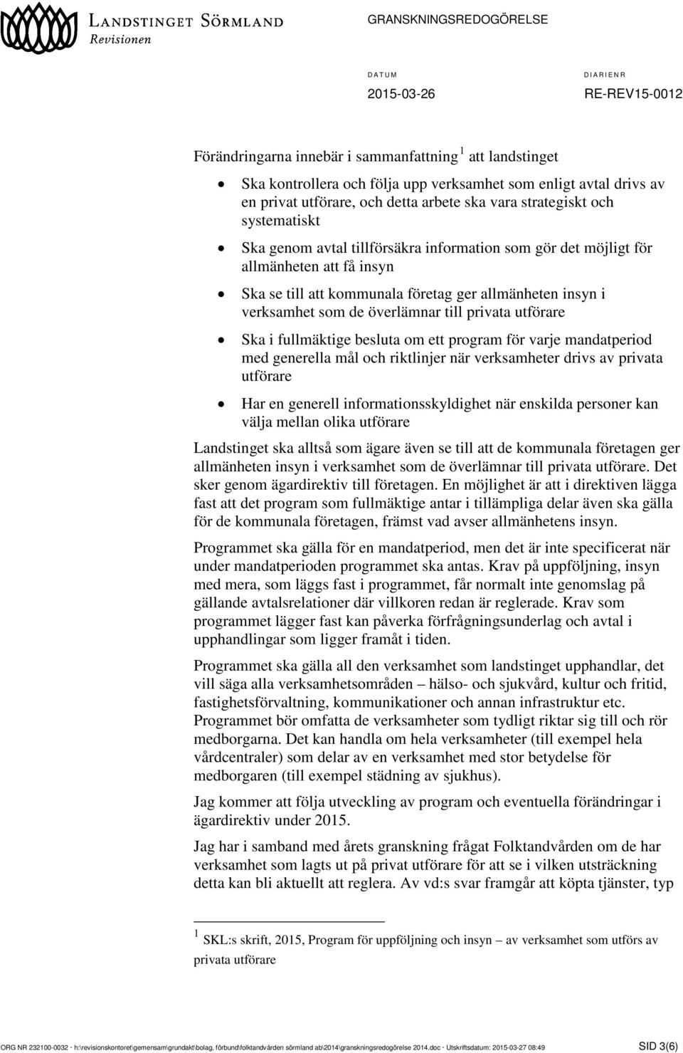 Ska i fullmäktige besluta om ett program för varje mandatperiod med generella mål och riktlinjer när verksamheter drivs av privata utförare Har en generell informationsskyldighet när enskilda
