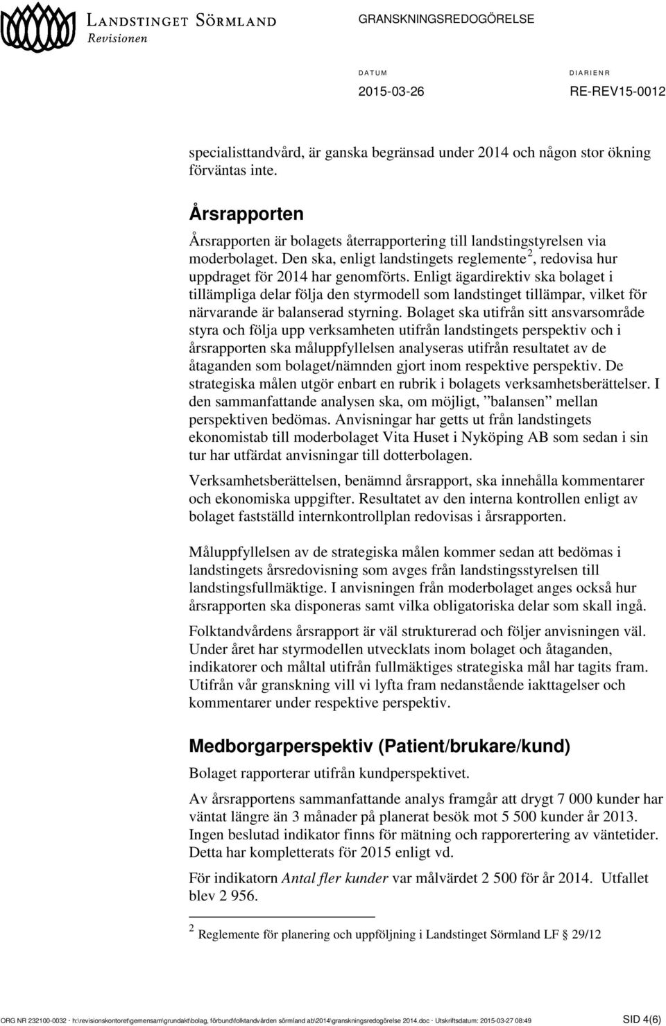Enligt ägardirektiv ska bolaget i tillämpliga delar följa den styrmodell som landstinget tillämpar, vilket för närvarande är balanserad styrning.