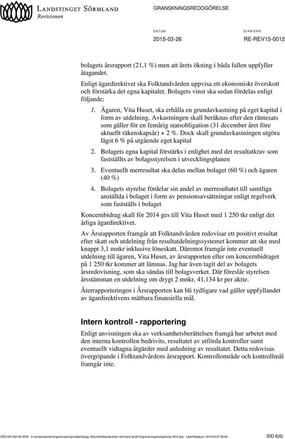 Avkastningen skall beräknas efter den räntesats som gäller för en femårig statsobligation (31 december året före aktuellt räkenskapsår) + 2 %.