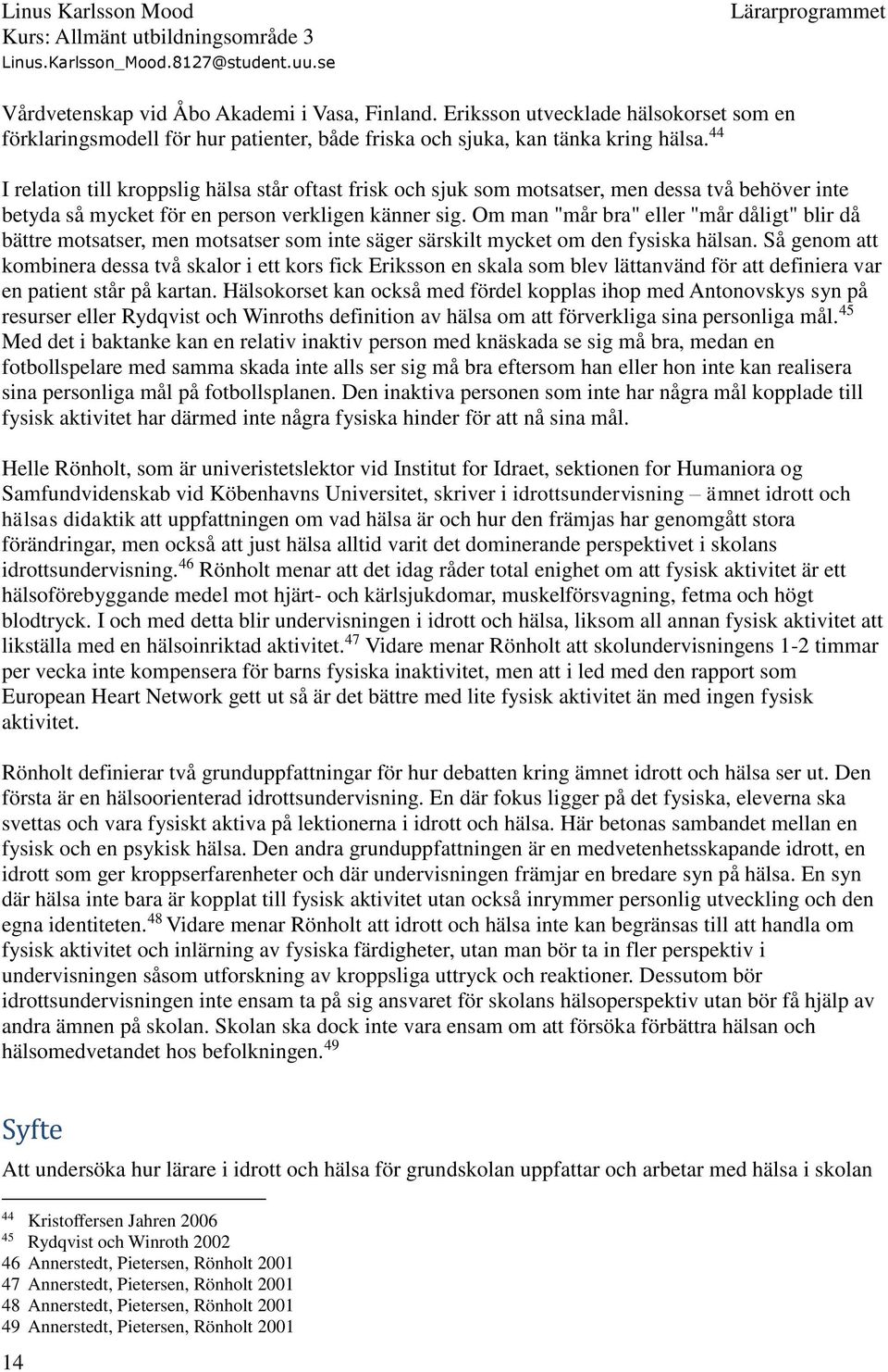 Om man "mår bra" eller "mår dåligt" blir då bättre motsatser, men motsatser som inte säger särskilt mycket om den fysiska hälsan.