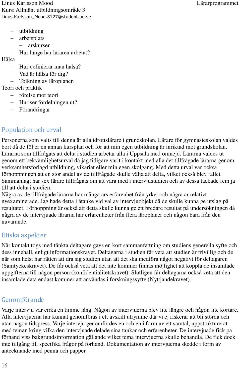 Lärare för gymnasieskolan valdes bort då de följer en annan kursplan och för att min egen utbildning är inriktad mot grundskolan.