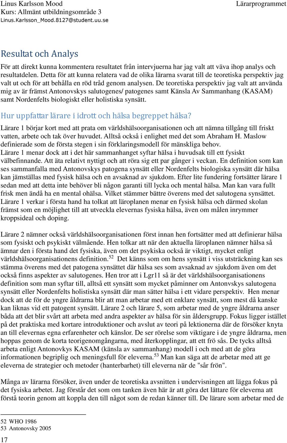 De teoretiska perspektiv jag valt att använda mig av är främst Antonovskys salutogenes/ patogenes samt Känsla Av Sammanhang (KASAM) samt Nordenfelts biologiskt eller holistiska synsätt.