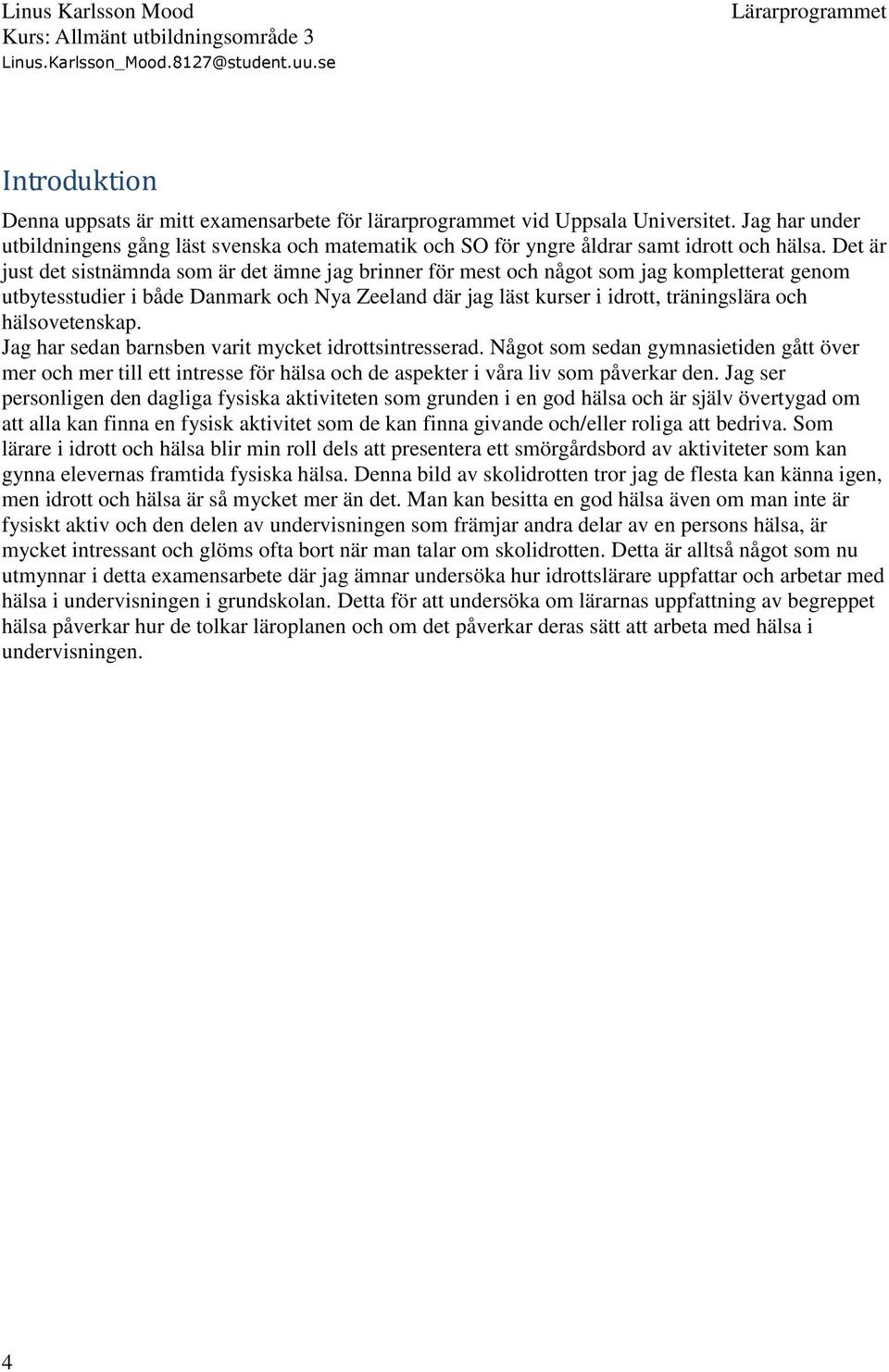 hälsovetenskap. Jag har sedan barnsben varit mycket idrottsintresserad. Något som sedan gymnasietiden gått över mer och mer till ett intresse för hälsa och de aspekter i våra liv som påverkar den.