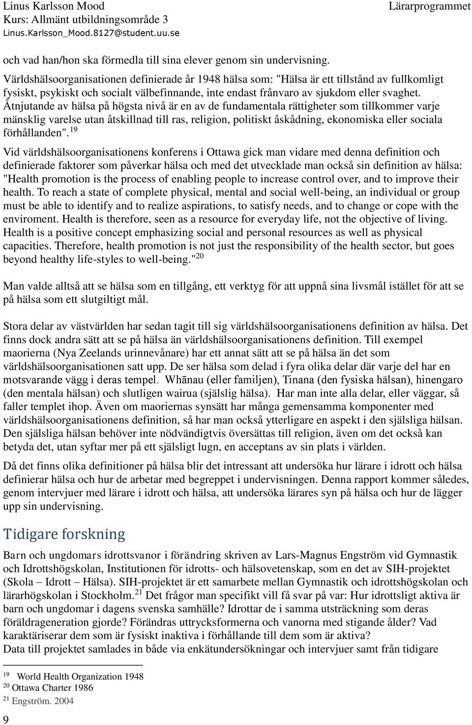Åtnjutande av hälsa på högsta nivå är en av de fundamentala rättigheter som tillkommer varje mänsklig varelse utan åtskillnad till ras, religion, politiskt åskådning, ekonomiska eller sociala