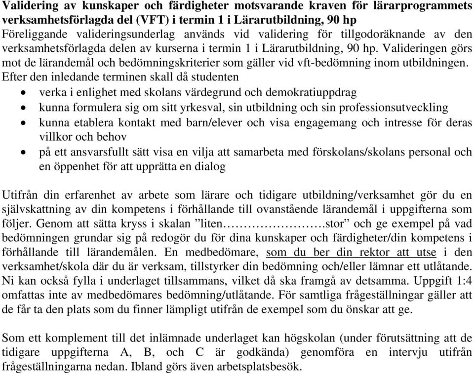 Valideringen görs mot de lärandemål och bedömningskriterier som gäller vid vft-bedömning inom utbildningen.