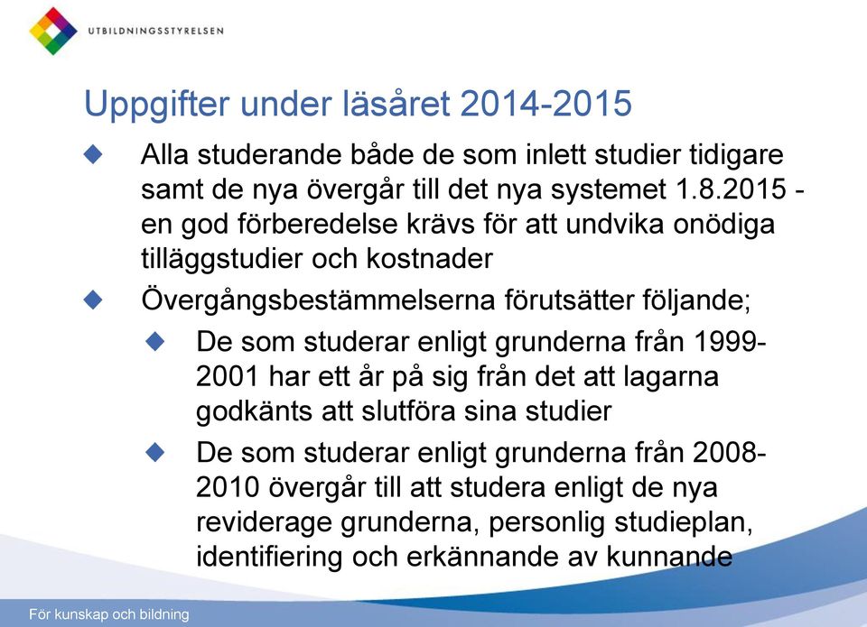 studerar enligt grunderna från 1999-2001 har ett år på sig från det att lagarna godkänts att slutföra sina studier De som studerar enligt