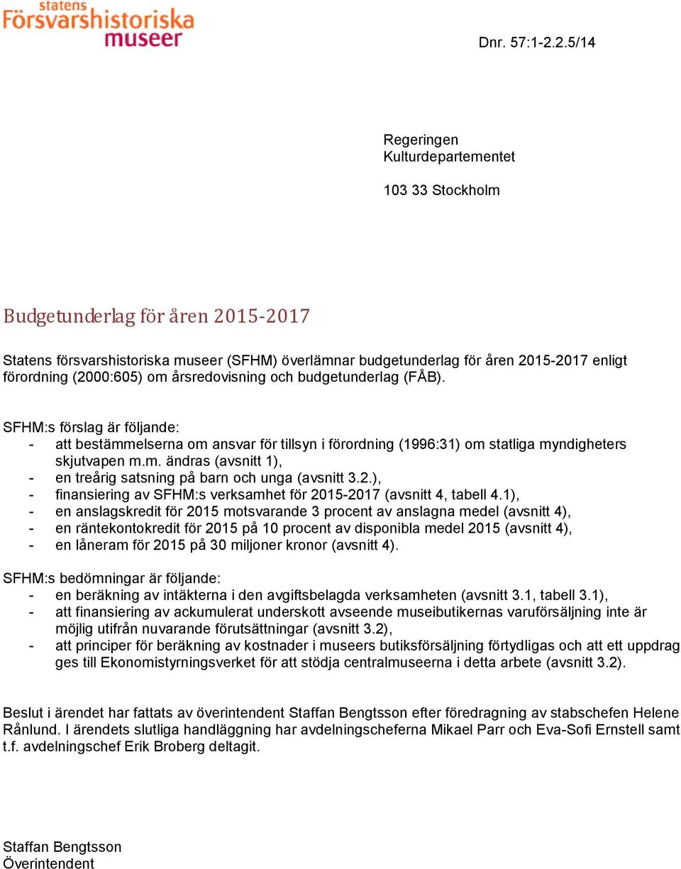 (2000:605) om årsredovisning och budgetunderlag (FÅB). SFHM:s förslag är följande: - att bestämmelserna om ansvar för tillsyn i förordning (1996:31) om statliga myndigheters skjutvapen m.m. ändras (avsnitt 1), - en treårig satsning på barn och unga (avsnitt 3.