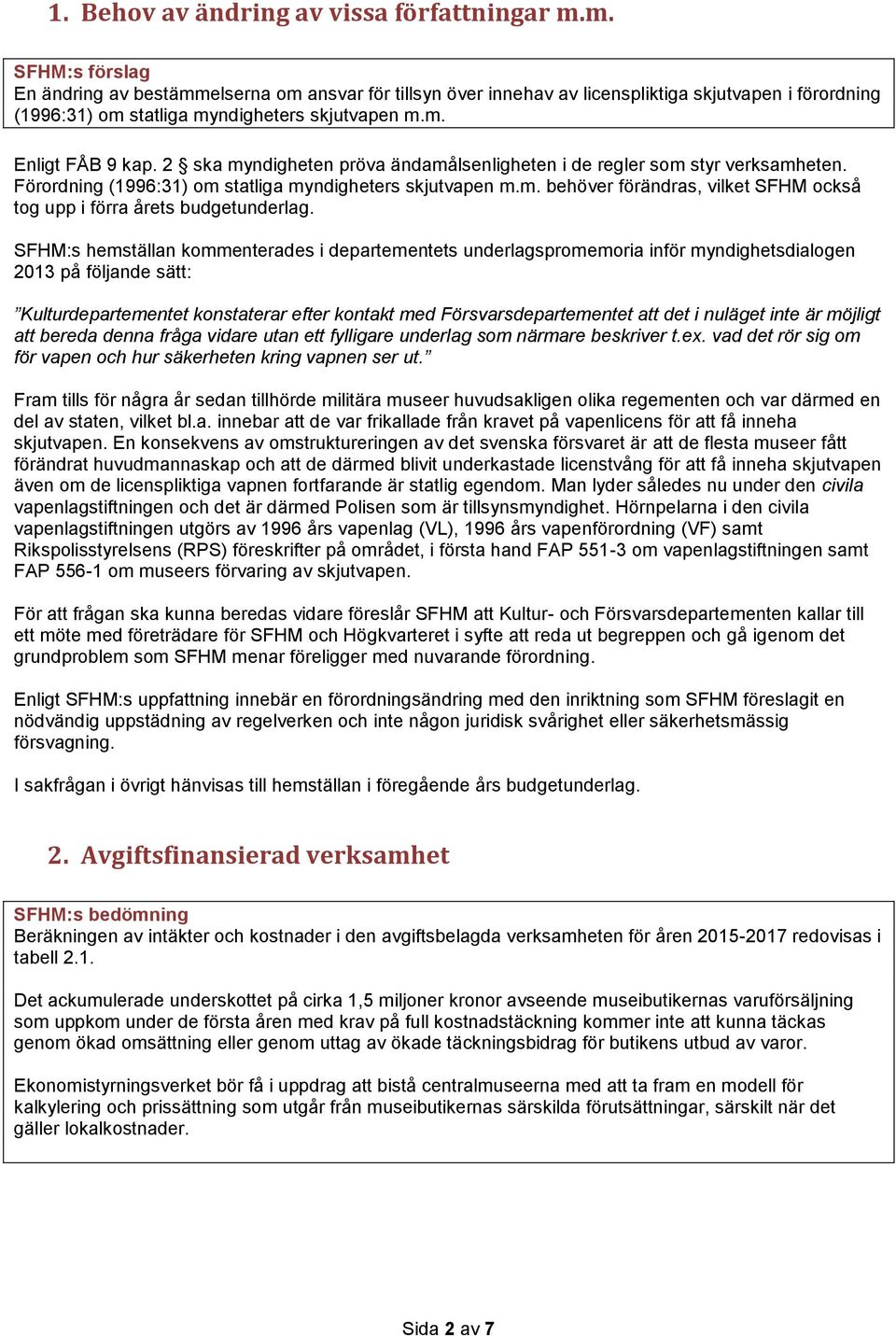 2 ska myndigheten pröva ändamålsenligheten i de regler som styr verksamheten. Förordning (1996:31) om statliga myndigheters skjutvapen m.m. behöver förändras, vilket SFHM också tog upp i förra årets budgetunderlag.