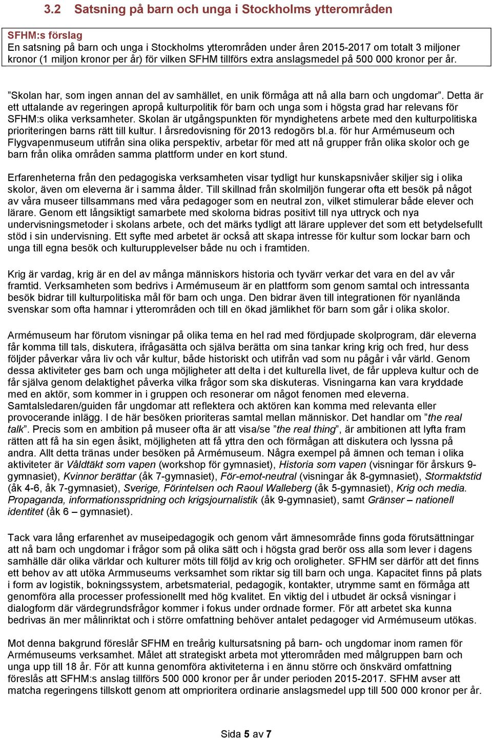 Detta är ett uttalande av regeringen apropå kulturpolitik för barn och unga som i högsta grad har relevans för SFHM:s olika verksamheter.