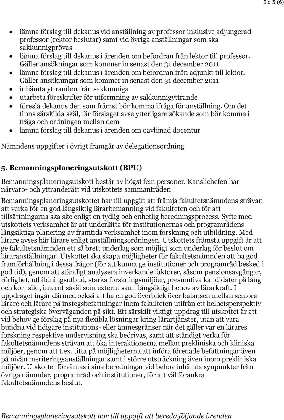 Gäller ansökningar som kommer in senast den 31 december 2011 inhämta yttranden från sakkunniga utarbeta föreskrifter för utformning av sakkunnigyttrande föreslå dekanus den som främst bör komma