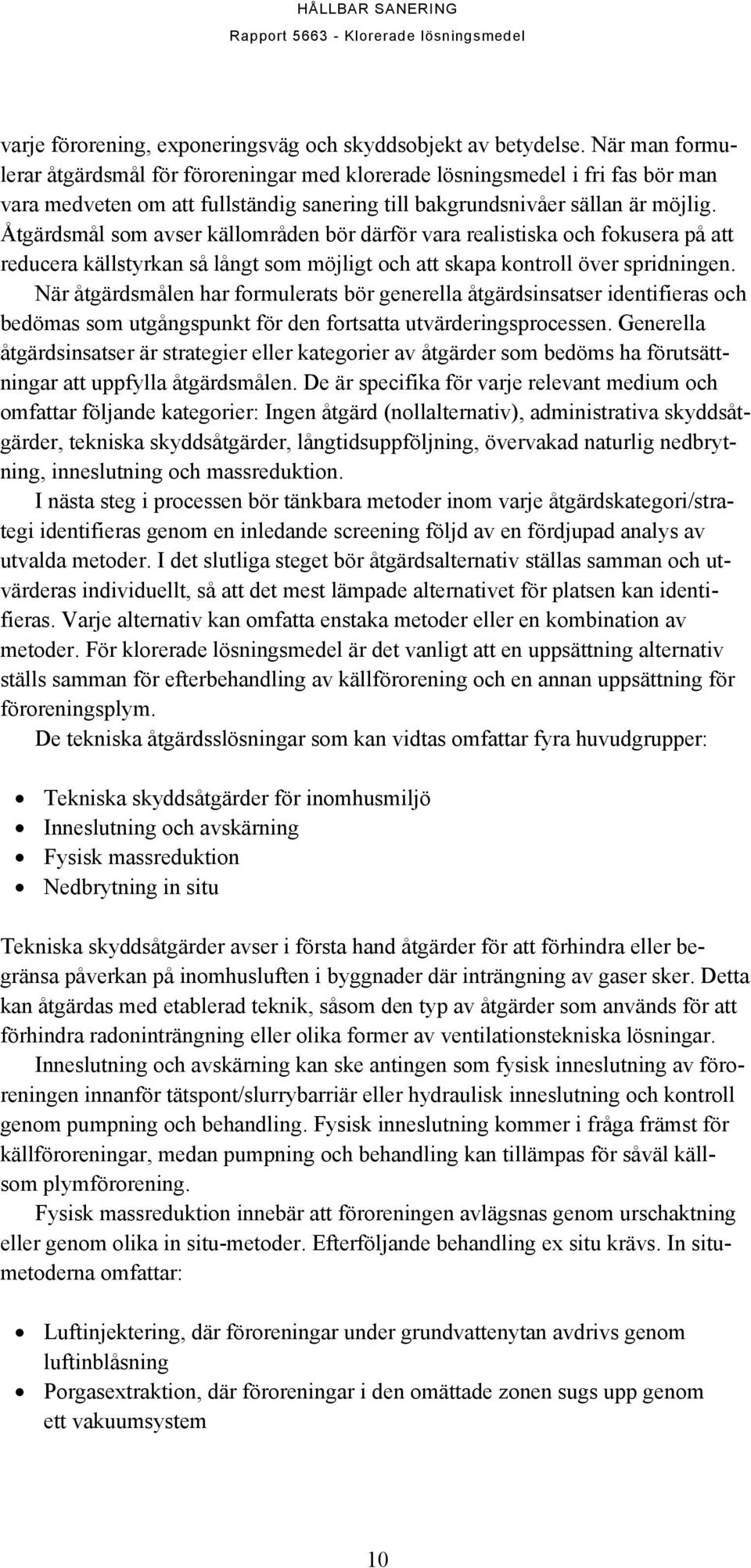 Åtgärdsmål som avser källområden bör därför vara realistiska och fokusera på att reducera källstyrkan så långt som möjligt och att skapa kontroll över spridningen.
