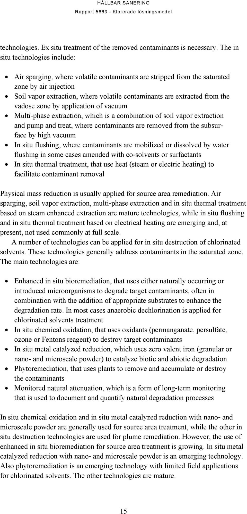 the vadose zone by application of vacuum Multi-phase extraction, which is a combination of soil vapor extraction and pump and treat, where contaminants are removed from the subsurface by high vacuum