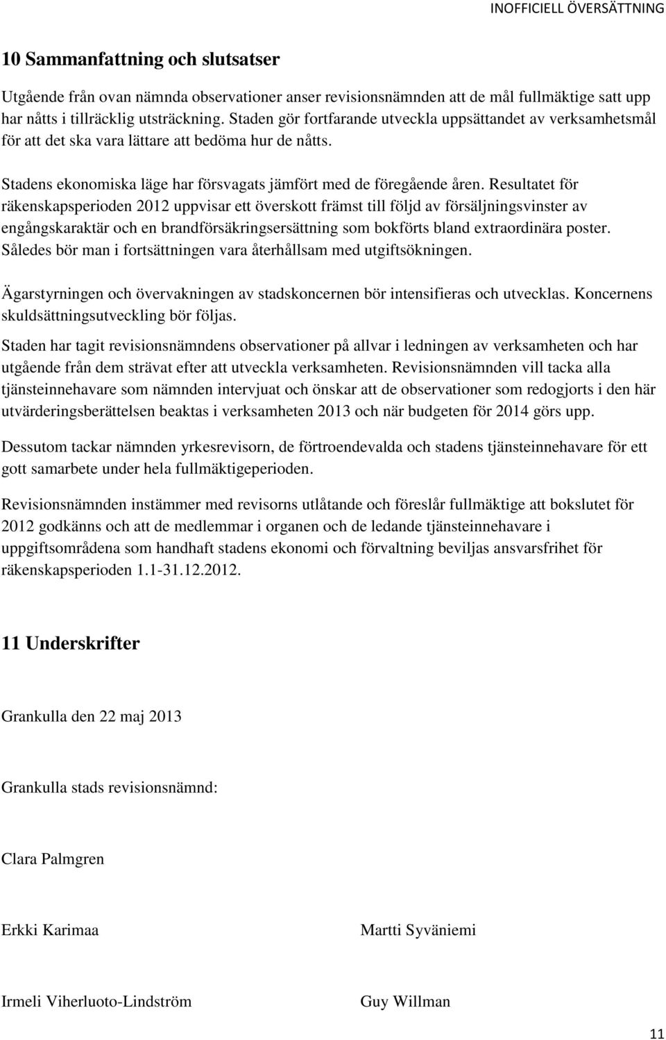 Resultatet för räkenskapsperioden 2012 uppvisar ett överskott främst till följd av försäljningsvinster av engångskaraktär och en brandförsäkringsersättning som bokförts bland extraordinära poster.