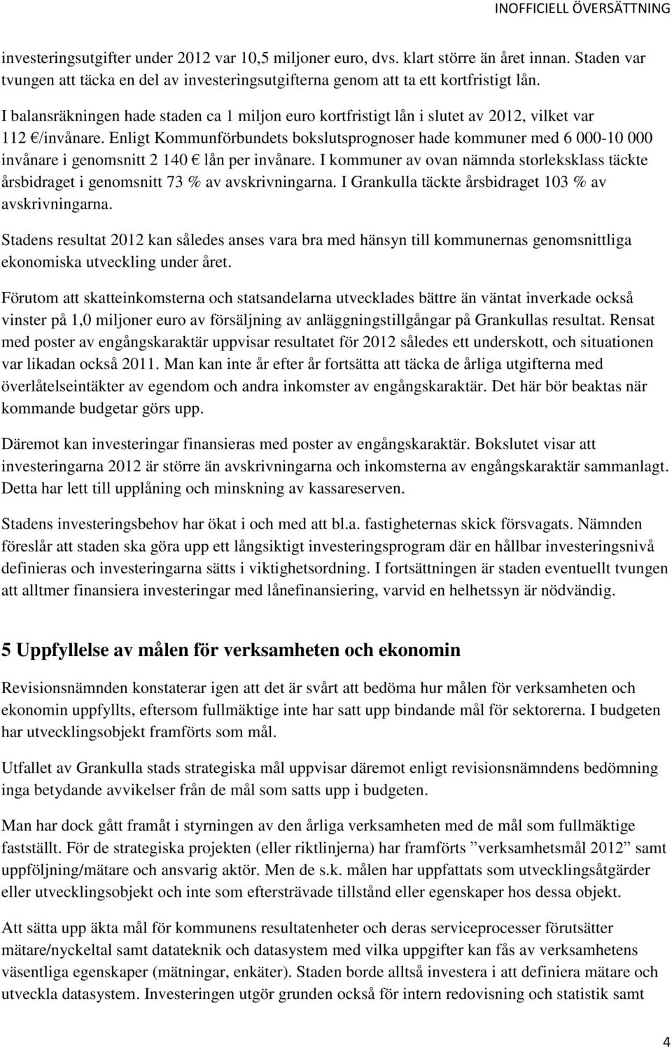 Enligt Kommunförbundets bokslutsprognoser hade kommuner med 6 000-10 000 invånare i genomsnitt 2 140 lån per invånare.