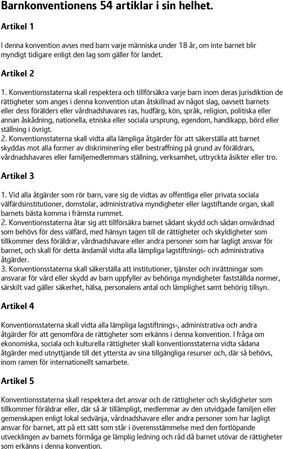 Konventionsstaterna skall respektera och tillförsäkra varje barn inom deras jurisdiktion de rättigheter som anges i denna konvention utan åtskillnad av något slag, oavsett barnets eller dess