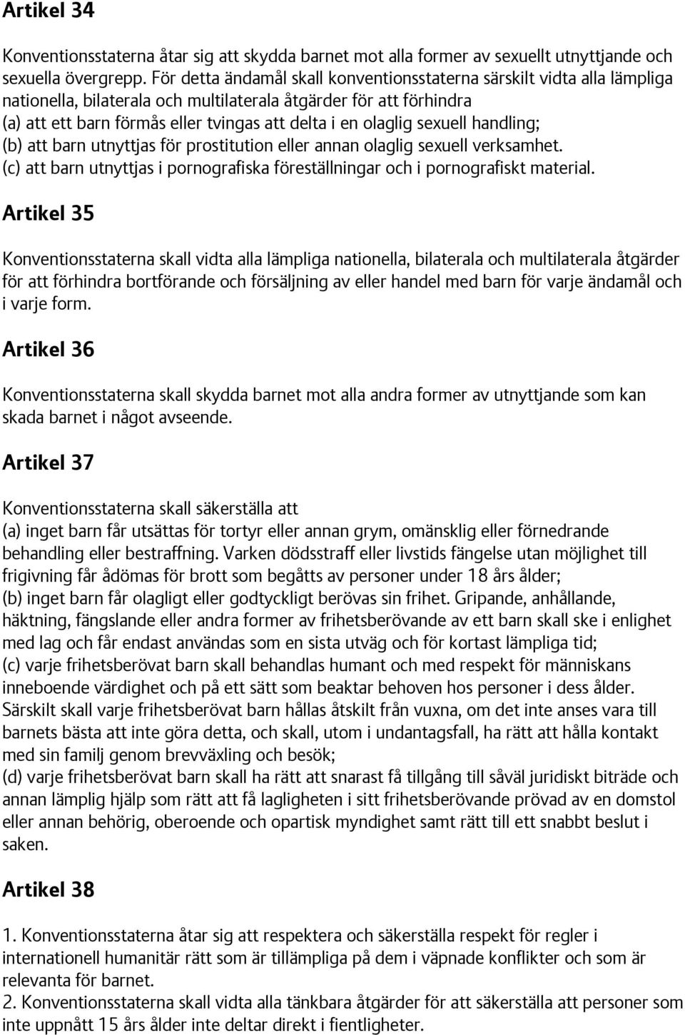 olaglig sexuell handling; (b) att barn utnyttjas för prostitution eller annan olaglig sexuell verksamhet. (c) att barn utnyttjas i pornografiska föreställningar och i pornografiskt material.