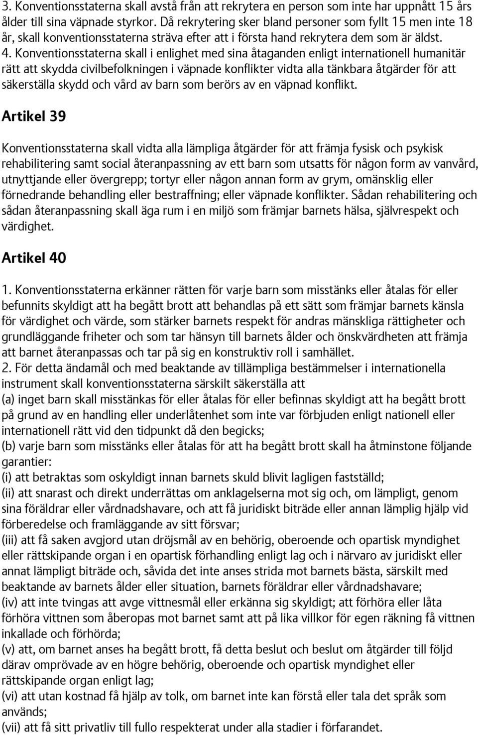 Konventionsstaterna skall i enlighet med sina åtaganden enligt internationell humanitär rätt att skydda civilbefolkningen i väpnade konflikter vidta alla tänkbara åtgärder för att säkerställa skydd