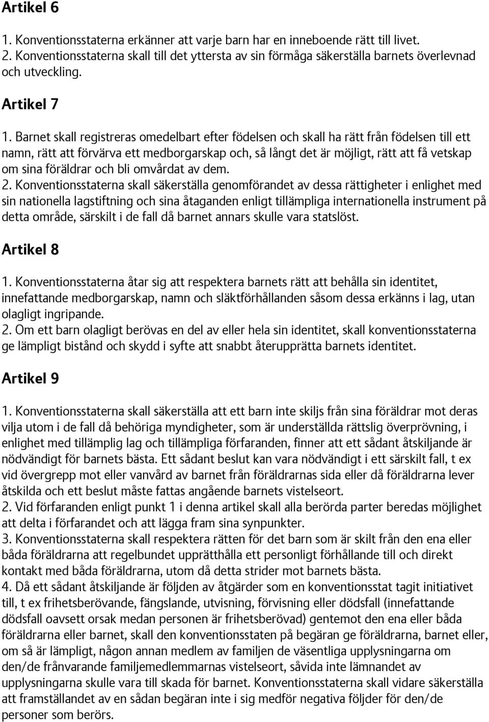 Barnet skall registreras omedelbart efter födelsen och skall ha rätt från födelsen till ett namn, rätt att förvärva ett medborgarskap och, så långt det är möjligt, rätt att få vetskap om sina