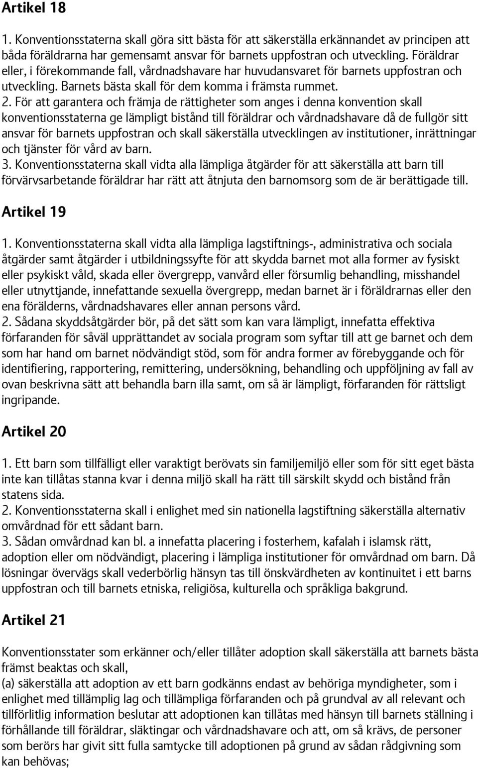 För att garantera och främja de rättigheter som anges i denna konvention skall konventionsstaterna ge lämpligt bistånd till föräldrar och vårdnadshavare då de fullgör sitt ansvar för barnets