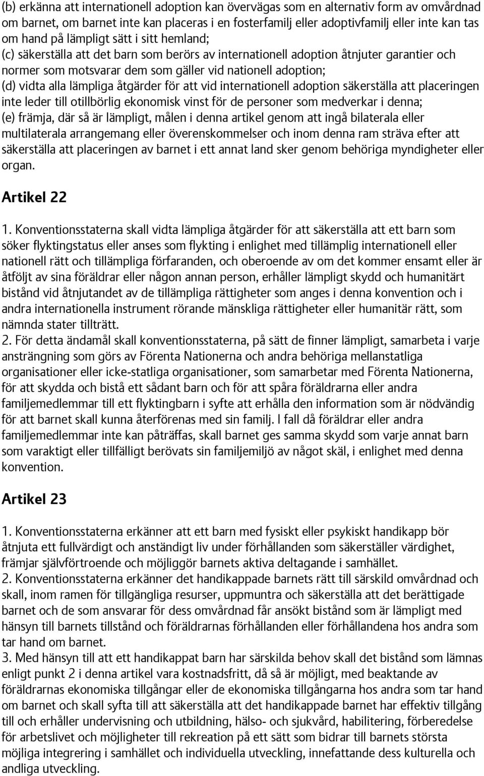 lämpliga åtgärder för att vid internationell adoption säkerställa att placeringen inte leder till otillbörlig ekonomisk vinst för de personer som medverkar i denna; (e) främja, där så är lämpligt,