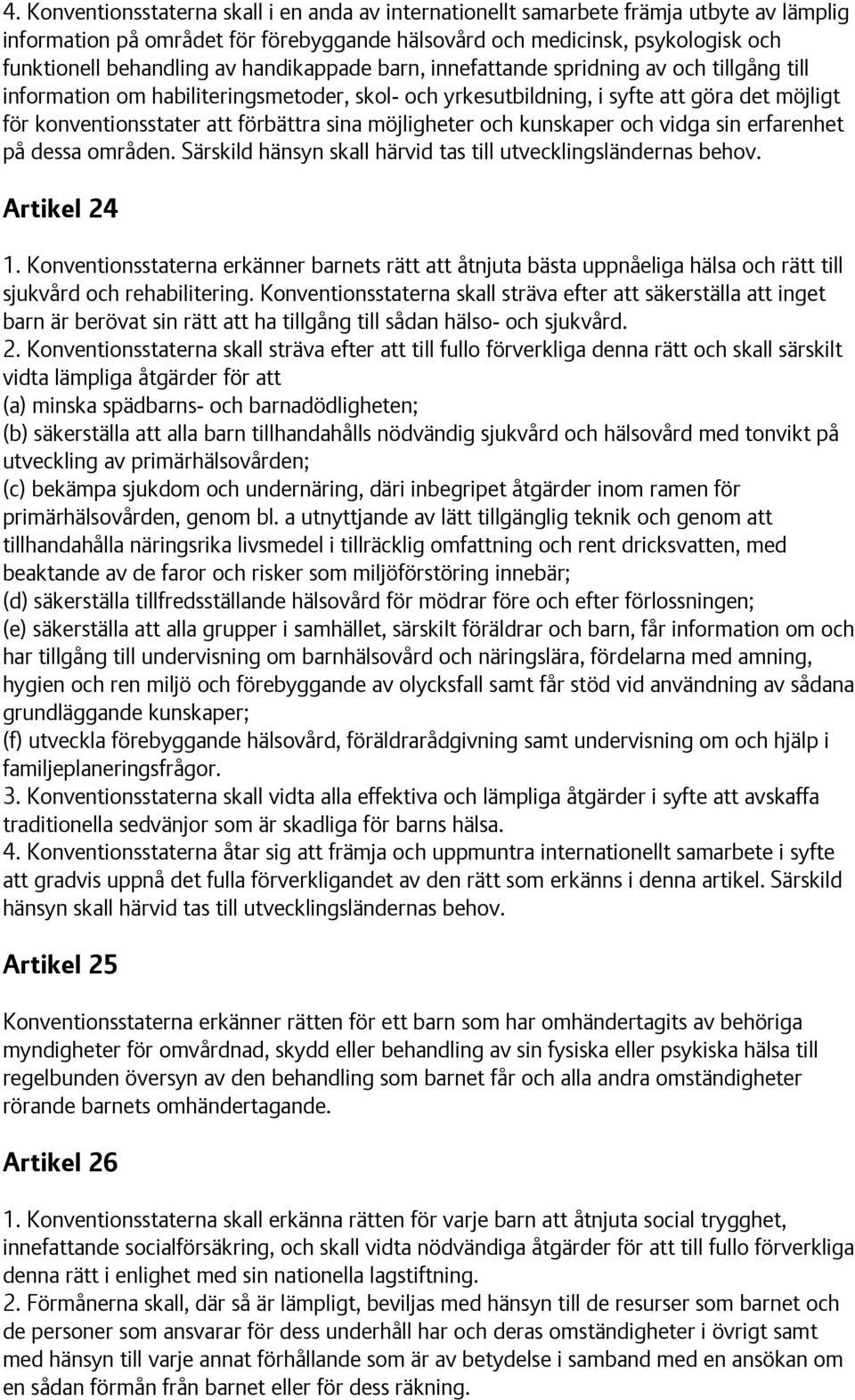 möjligheter och kunskaper och vidga sin erfarenhet på dessa områden. Särskild hänsyn skall härvid tas till utvecklingsländernas behov. Artikel 24 1.