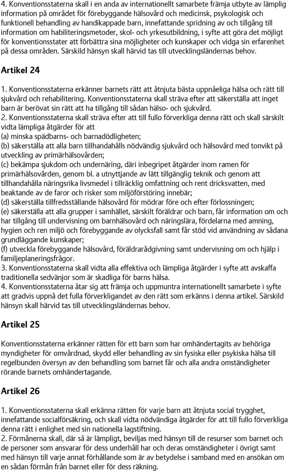 möjligheter och kunskaper och vidga sin erfarenhet på dessa områden. Särskild hänsyn skall härvid tas till utvecklingsländernas behov. Artikel 24 1.